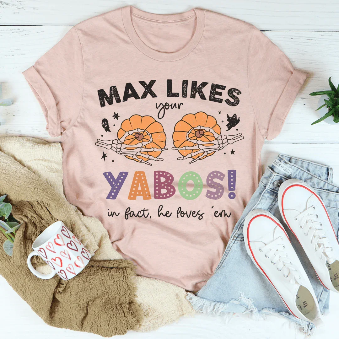 Max Likes Your Yabos In Fact He Loves 'Em Tee