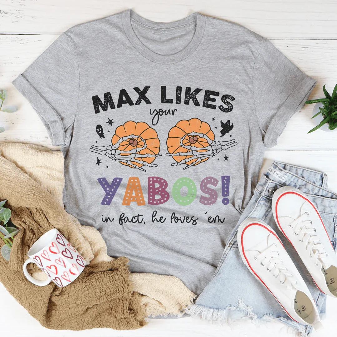 Max Likes Your Yabos In Fact He Loves 'Em Tee