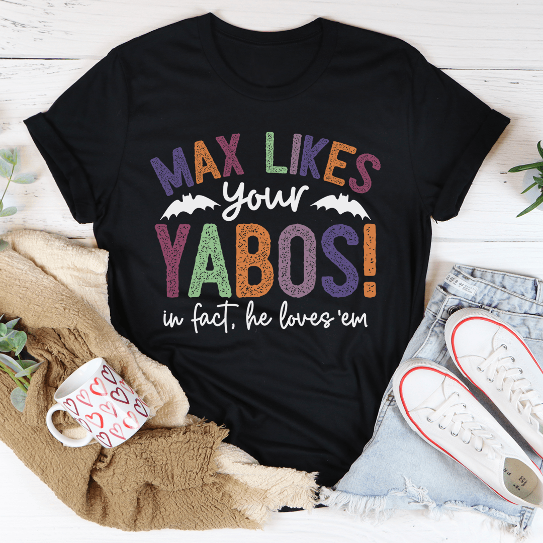 Max Likes Your Yabos Tee
