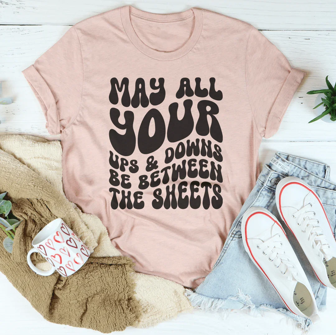 May All Your Ups And Downs Be Between The Sheets Tee
