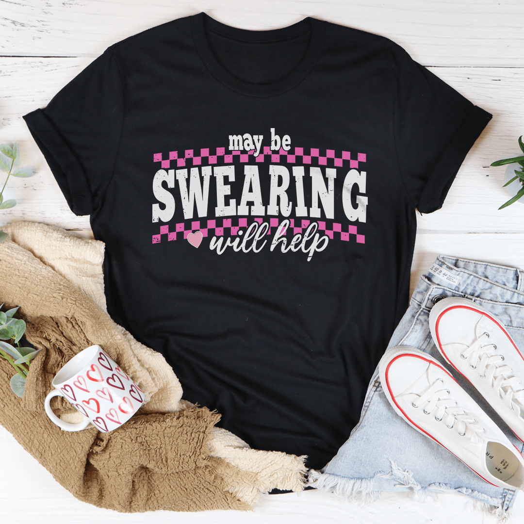 May Be Swearing Will Help Tee