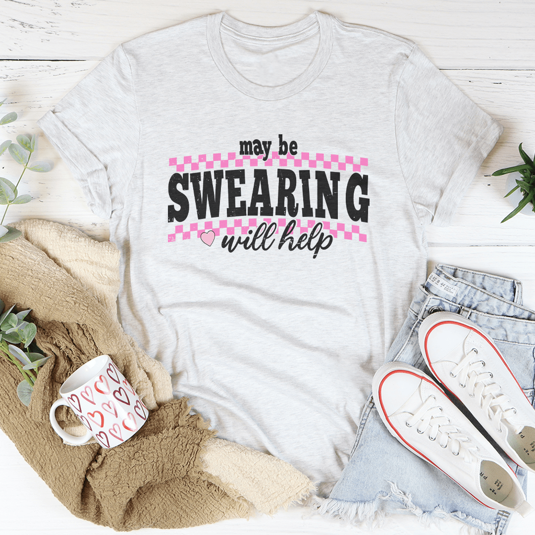 May Be Swearing Will Help Tee