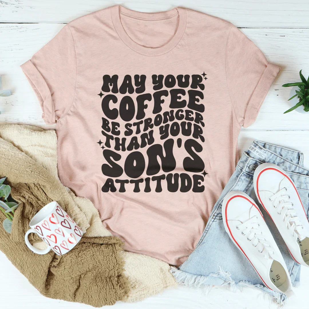 May Your Coffee Be Stronger Than Your Son's Attitude Tee
