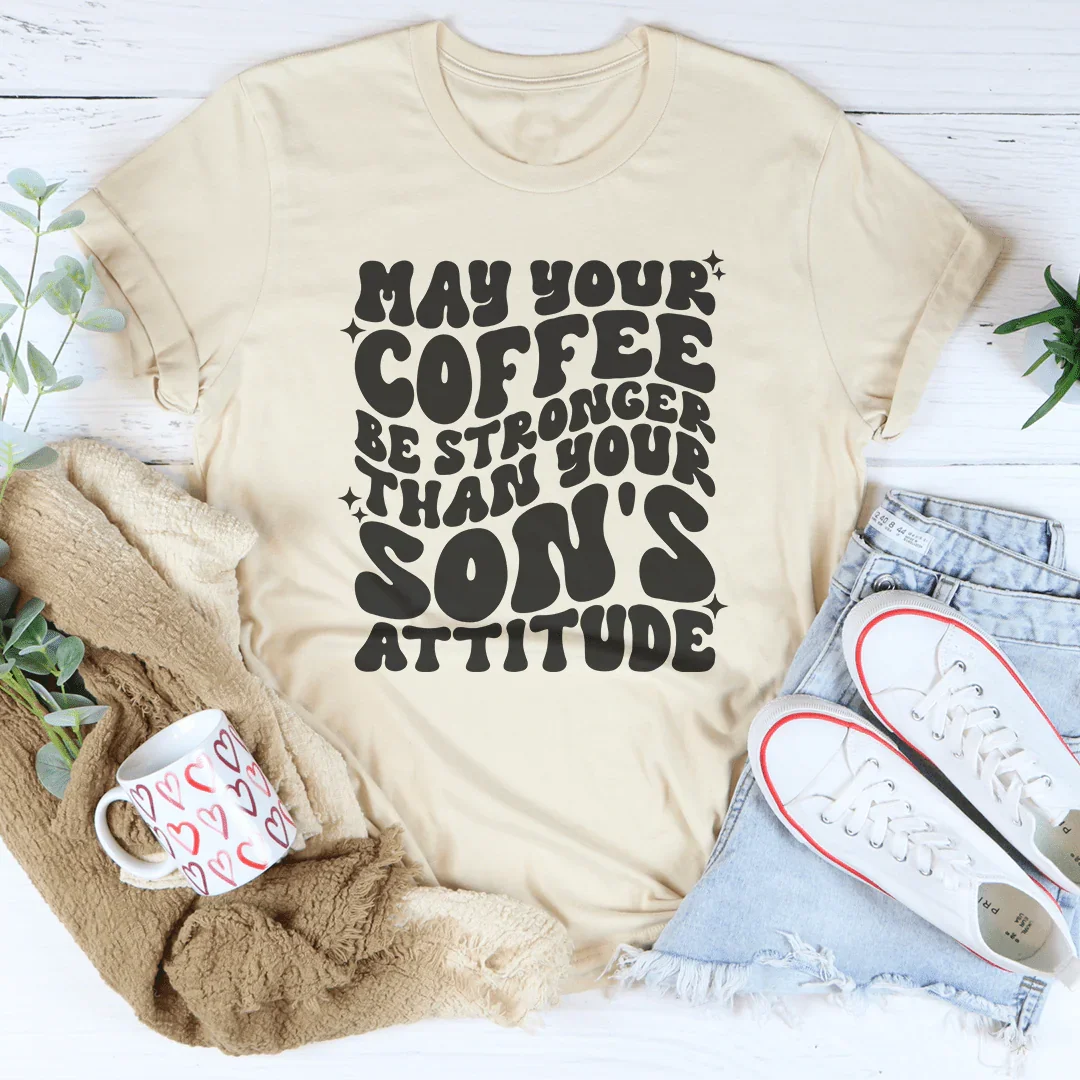 May Your Coffee Be Stronger Than Your Son's Attitude Tee