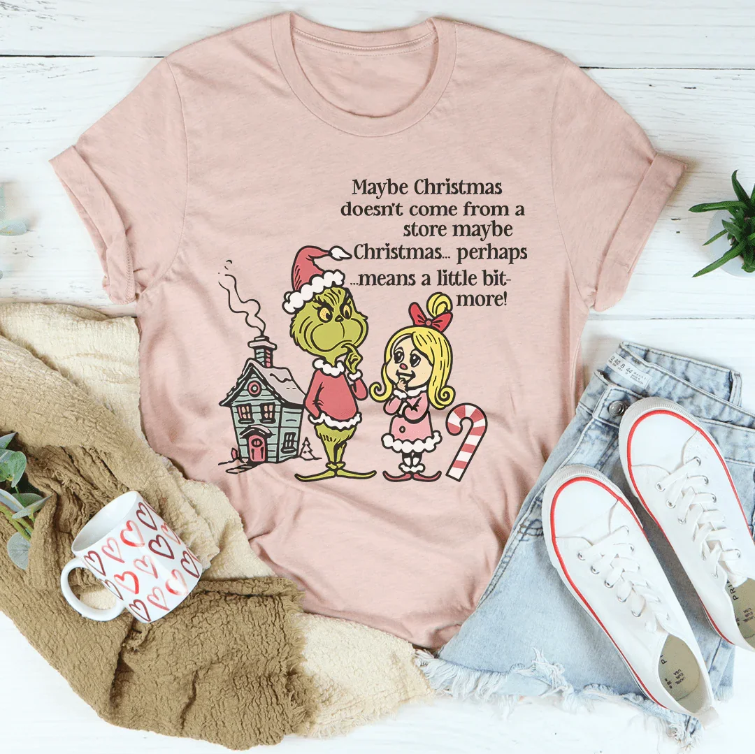 Maybe Christmas Doesn't Come From A Store Tee