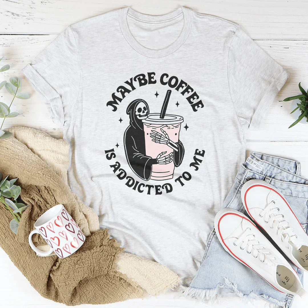Maybe Coffee Is Addicted To Me Tee