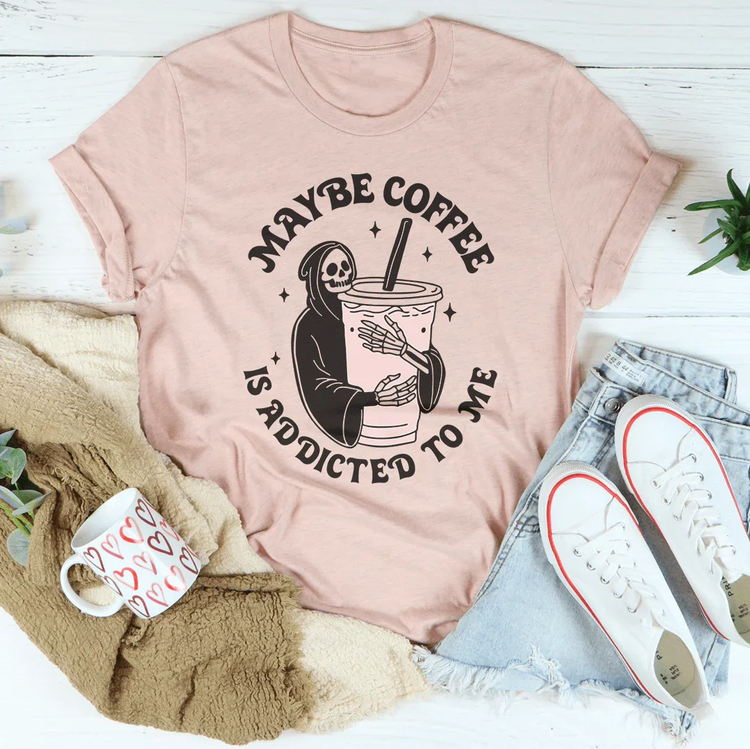 Maybe Coffee Is Addicted To Me Tee