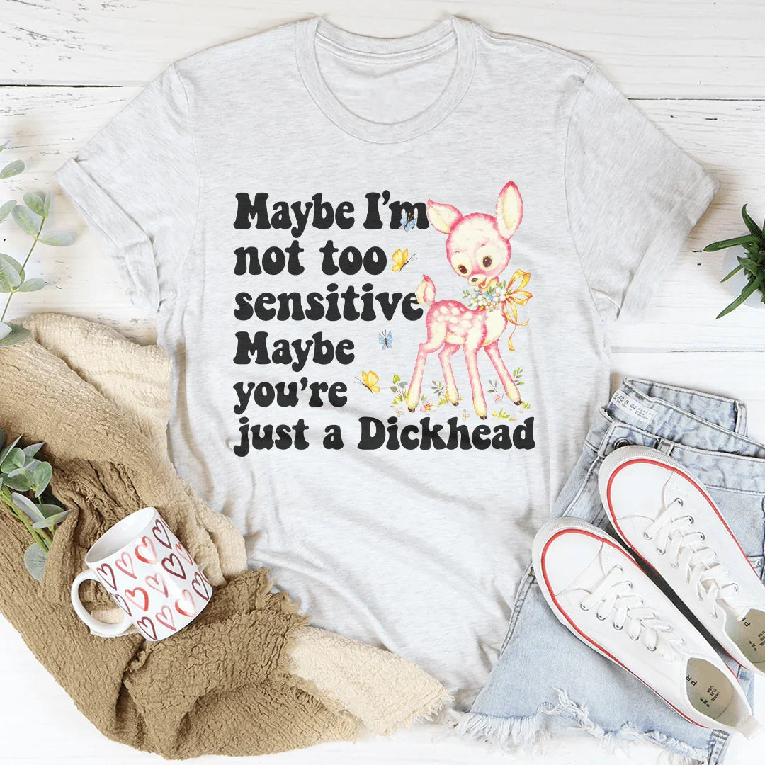 Maybe I’m Not Too Sensitive Tee