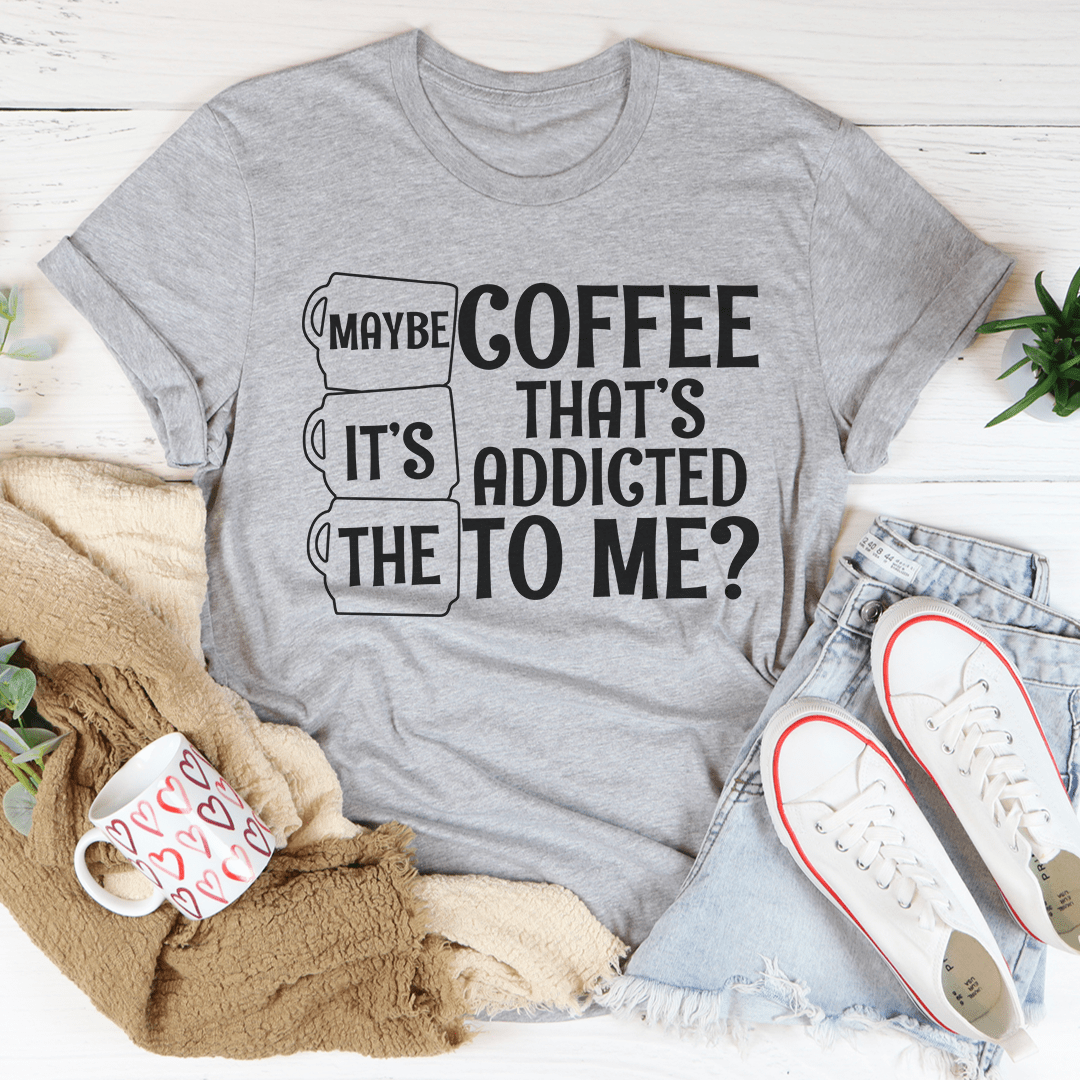 Maybe It's The Coffee Tee