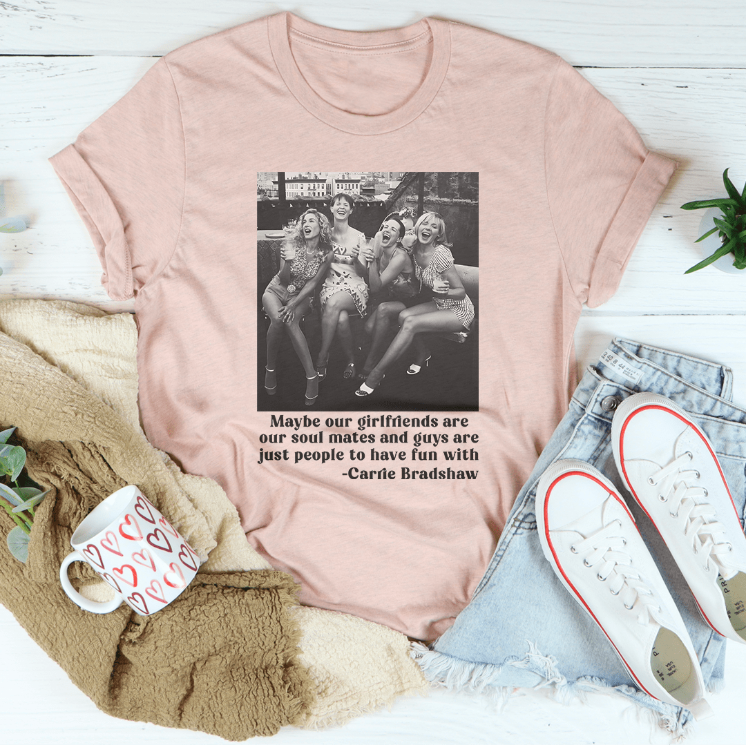 Maybe Our Girlfriends Are Our Soul Mates Tee