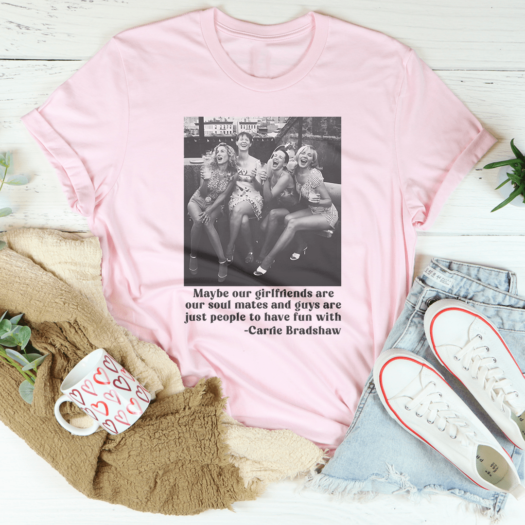 Maybe Our Girlfriends Are Our Soul Mates Tee