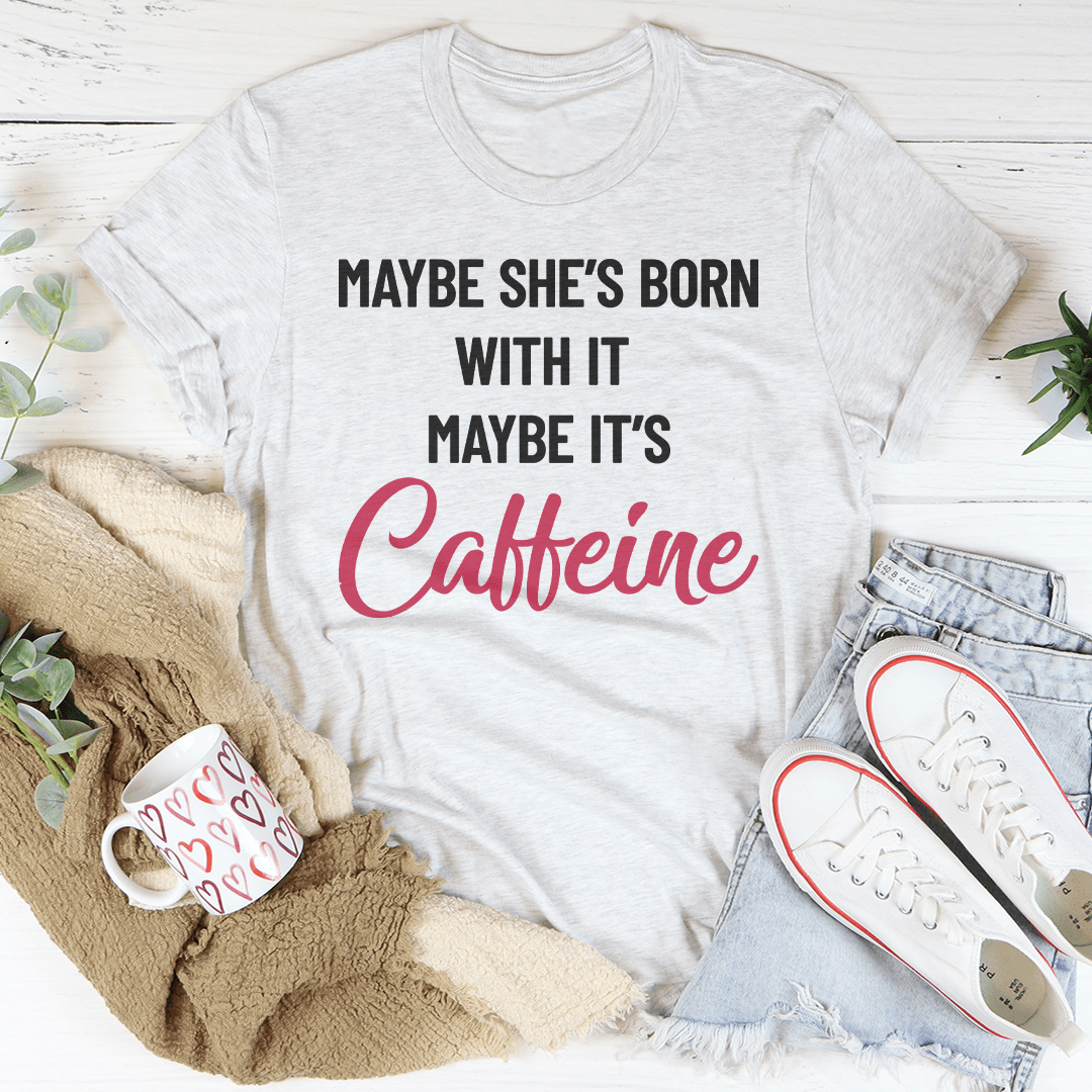 Maybe She’s Born With It’s Caffeine Tee