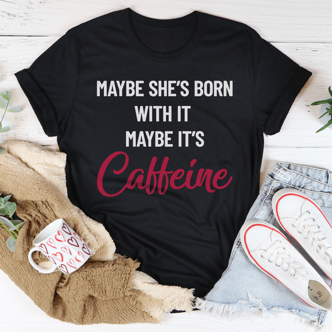 Maybe She’s Born With It’s Caffeine Tee