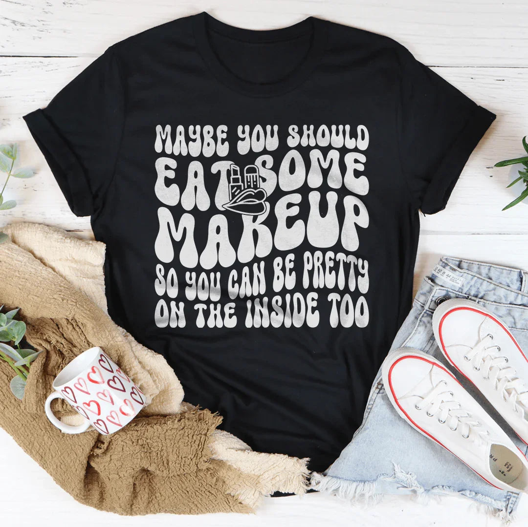 Maybe You Should Eat Some Makeup Tee