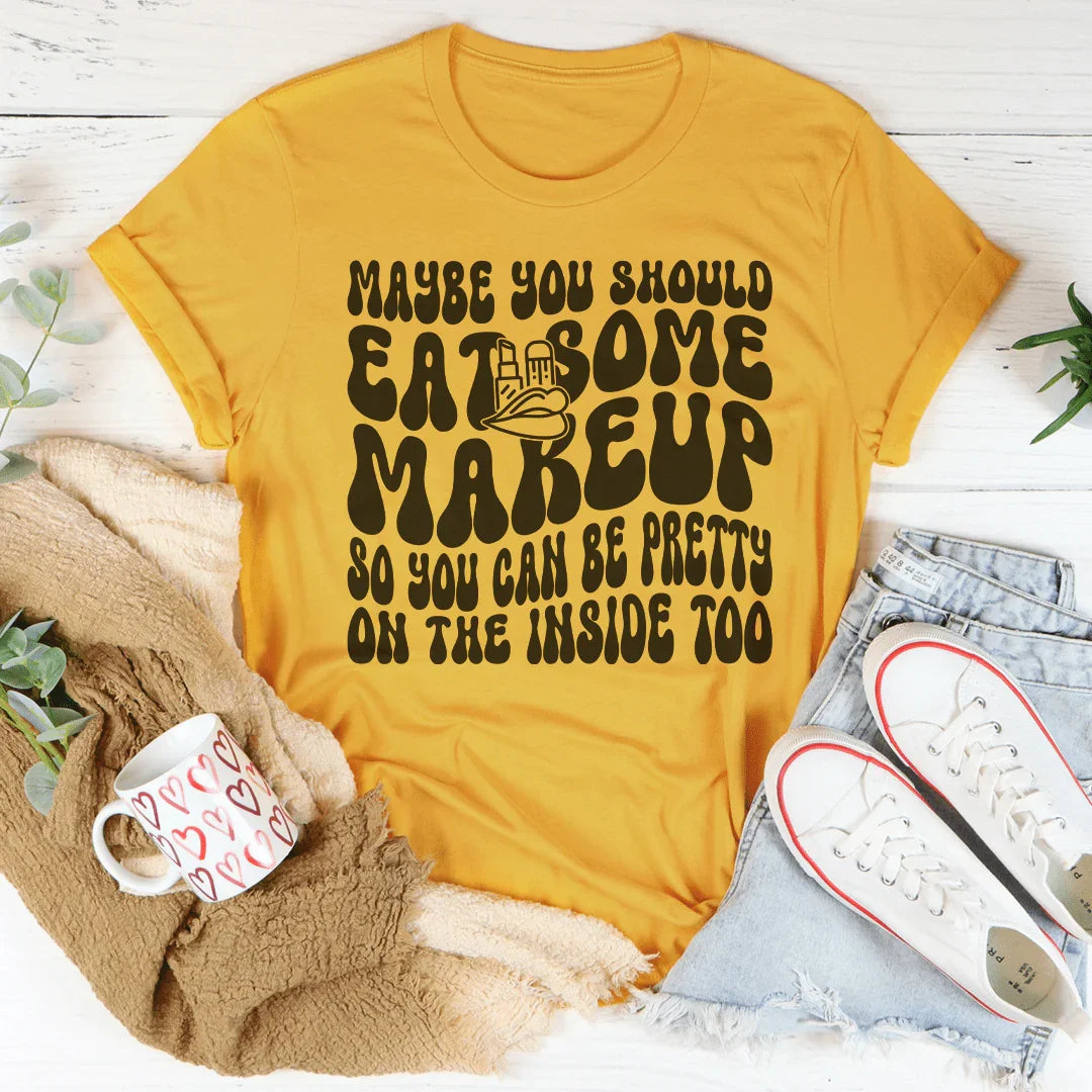 Maybe You Should Eat Some Makeup Tee