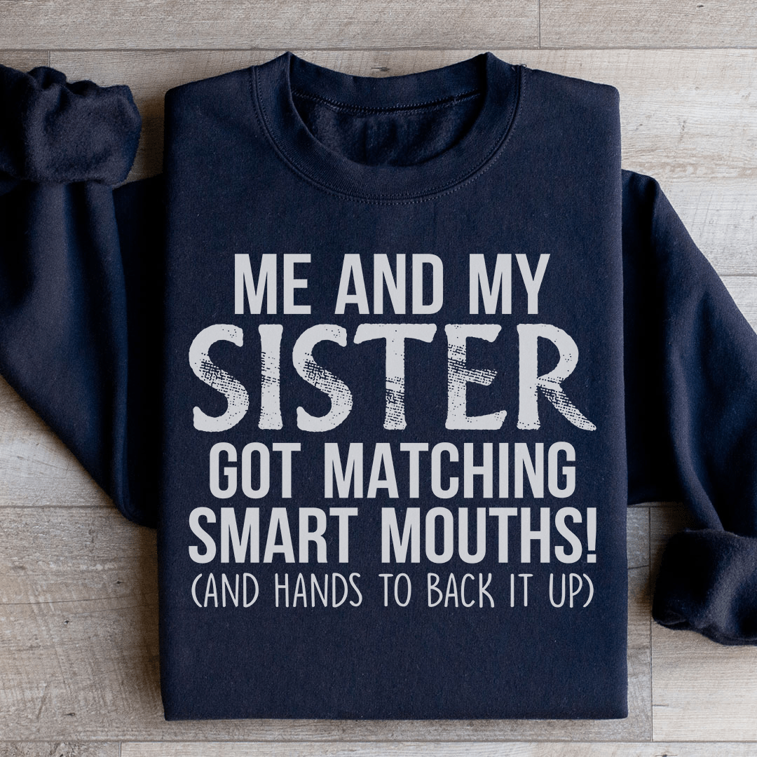 Me And My Sister Got Matching Smart Mouths Sweatshirt