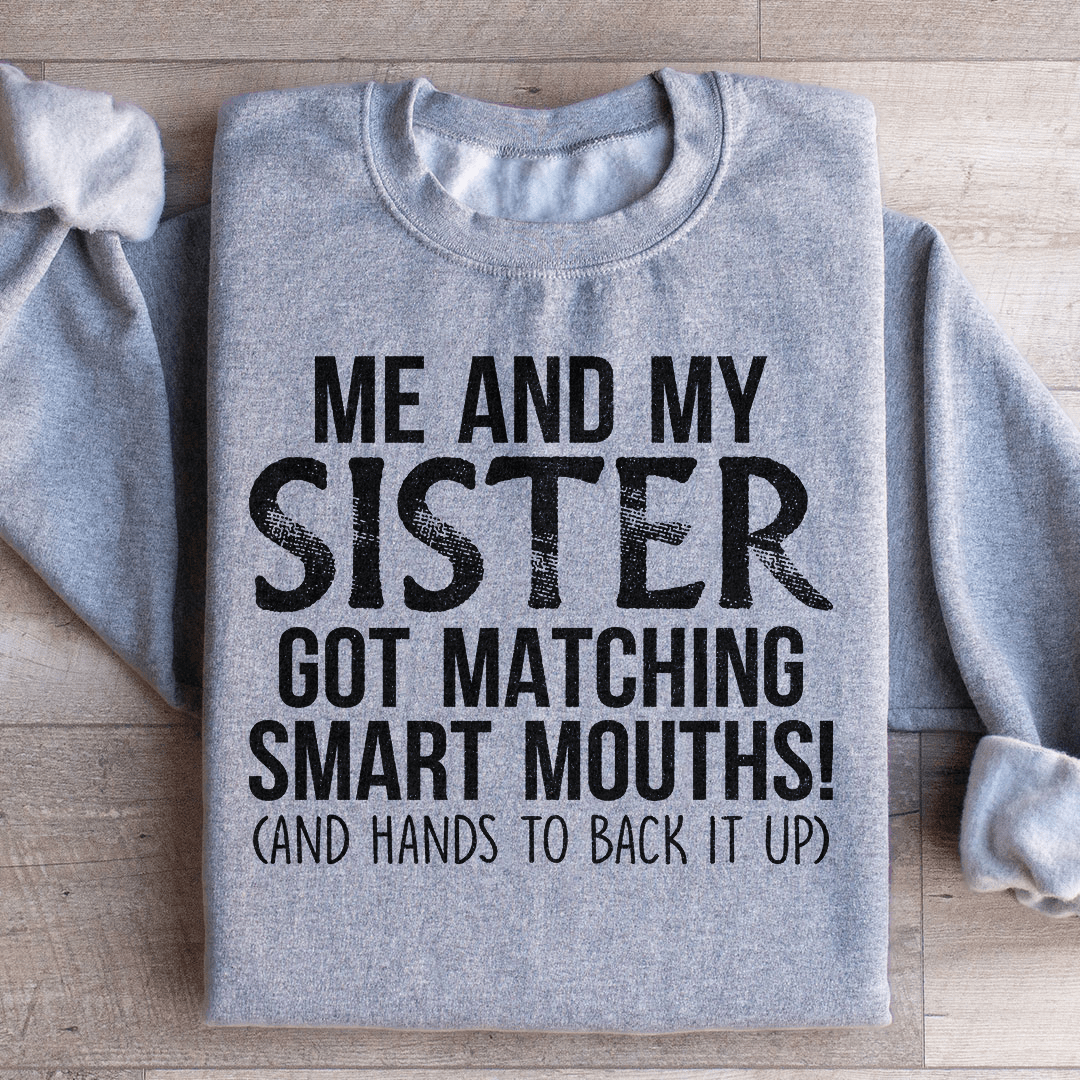 Me And My Sister Got Matching Smart Mouths Sweatshirt