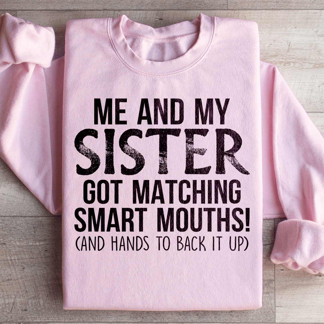 Me And My Sister Got Matching Smart Mouths Sweatshirt