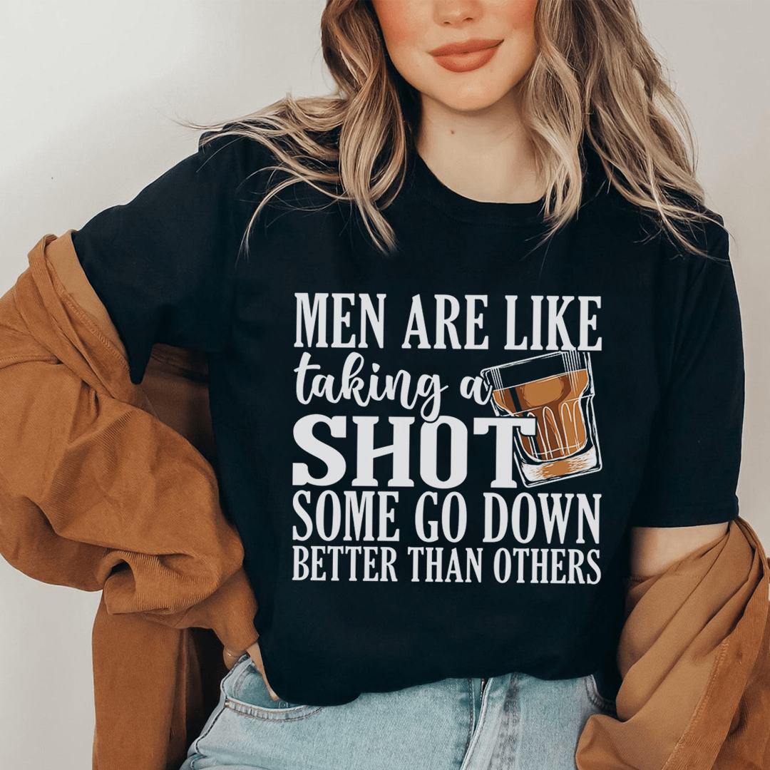 Men Are Like Taking A Shot Some Go Better Than Others Tee