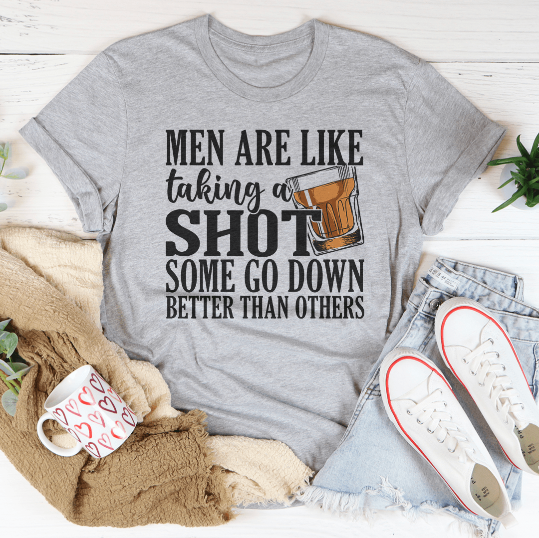 Men Are Like Taking A Shot Some Go Better Than Others Tee