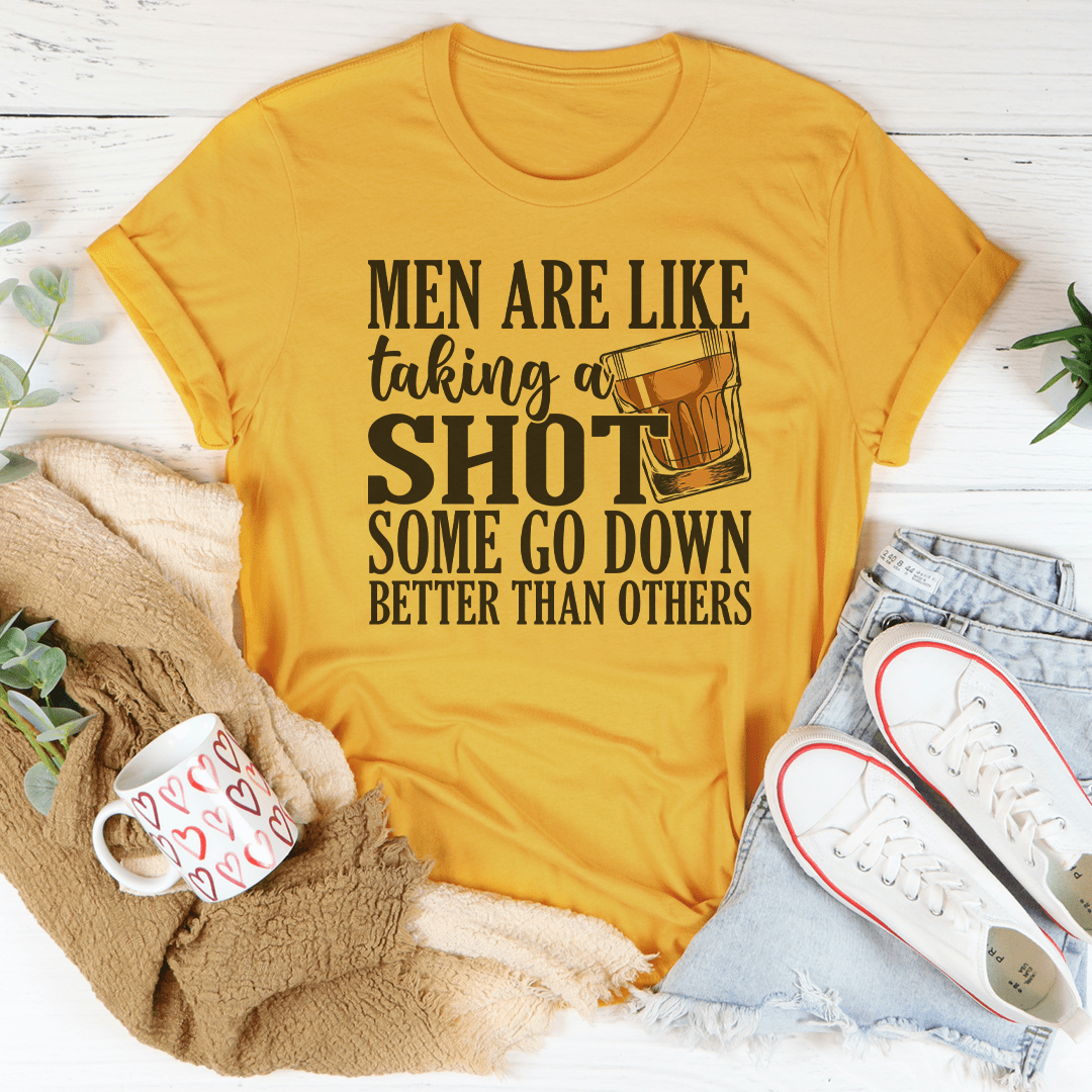 Men Are Like Taking A Shot Some Go Better Than Others Tee