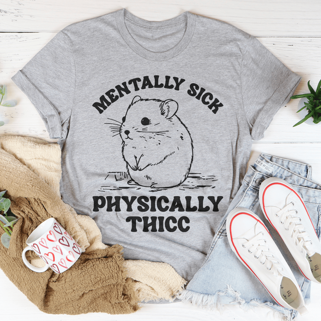 Mentally Sick Physically Thicc Tee