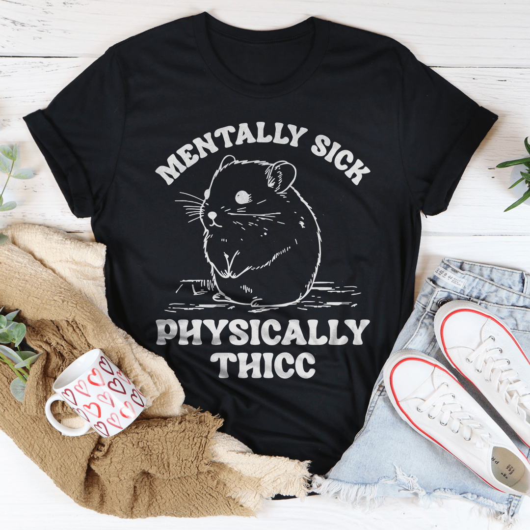 Mentally Sick Physically Thicc Tee