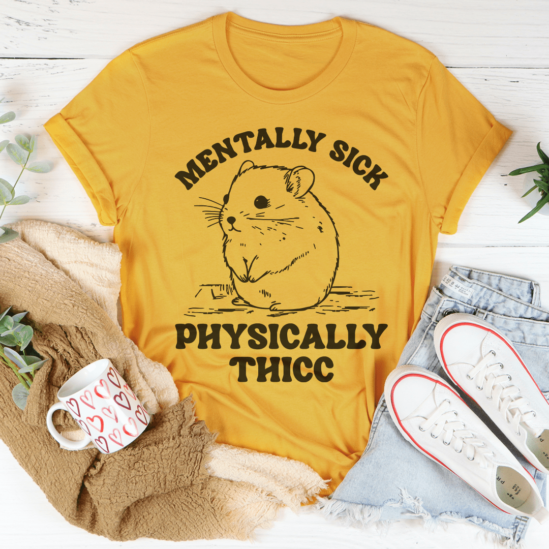 Mentally Sick Physically Thicc Tee