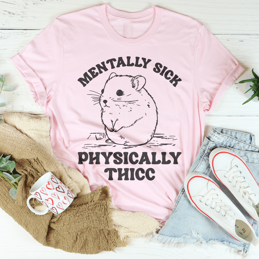Mentally Sick Physically Thicc Tee