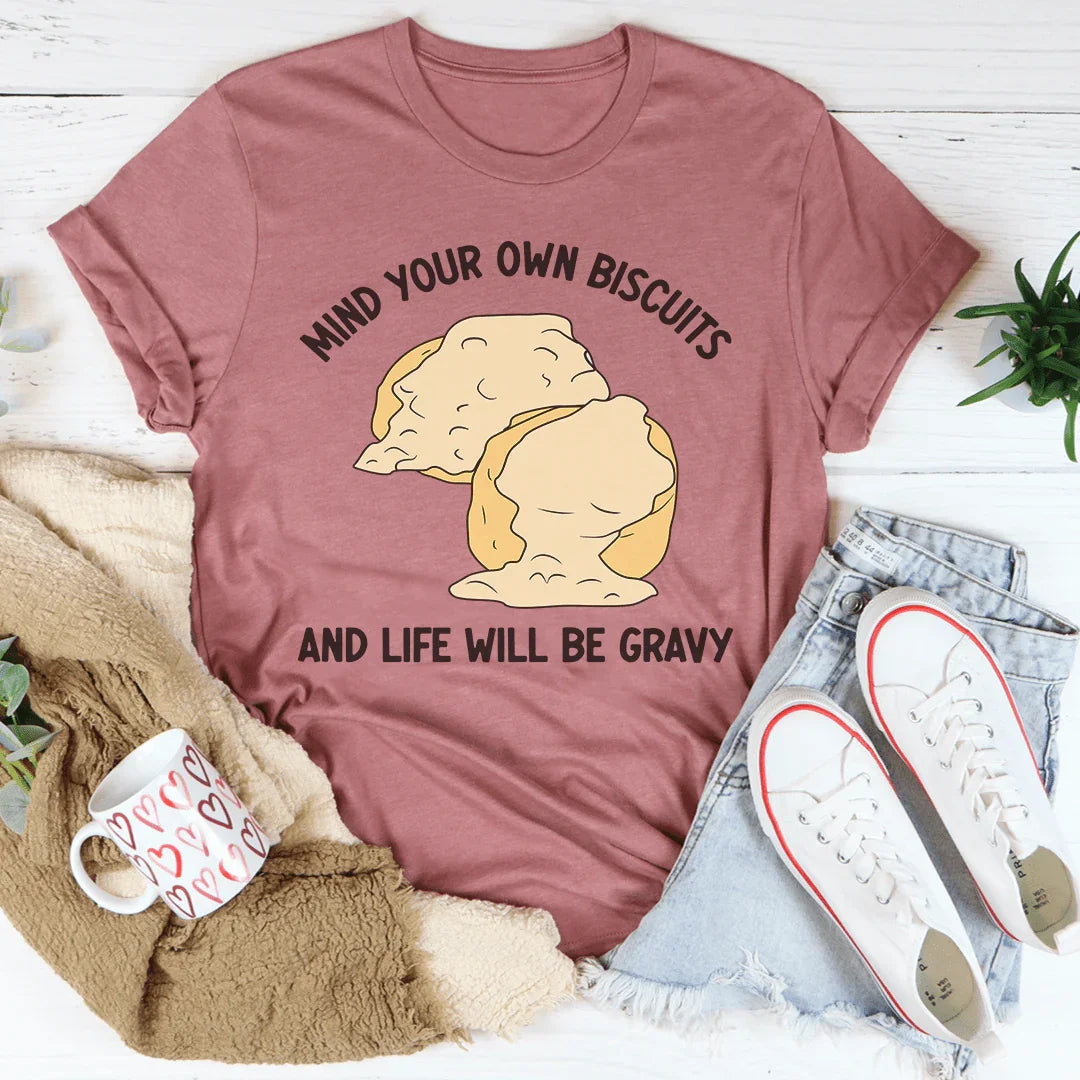 Mind Your Own Biscuits And Life Will Be Gravy Tee