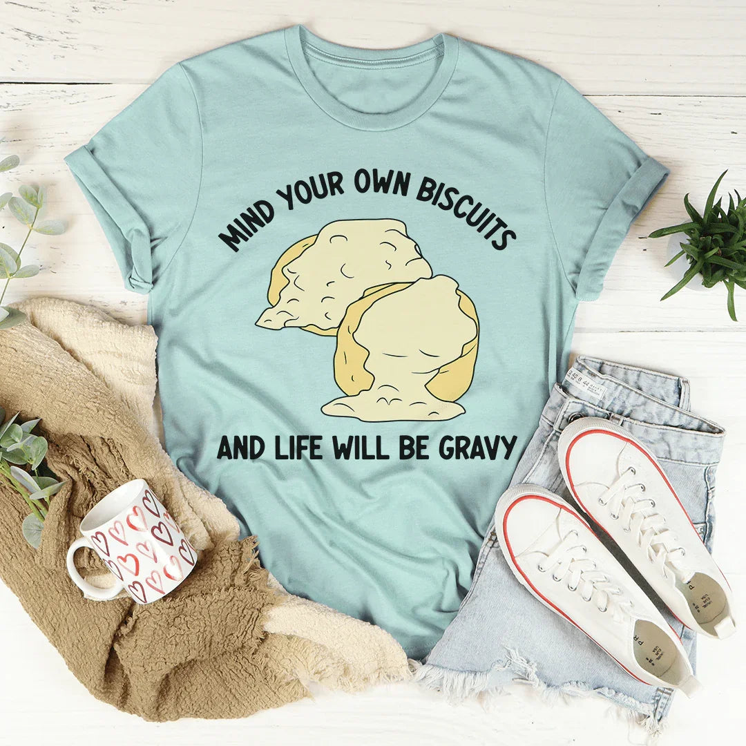 Mind Your Own Biscuits And Life Will Be Gravy Tee