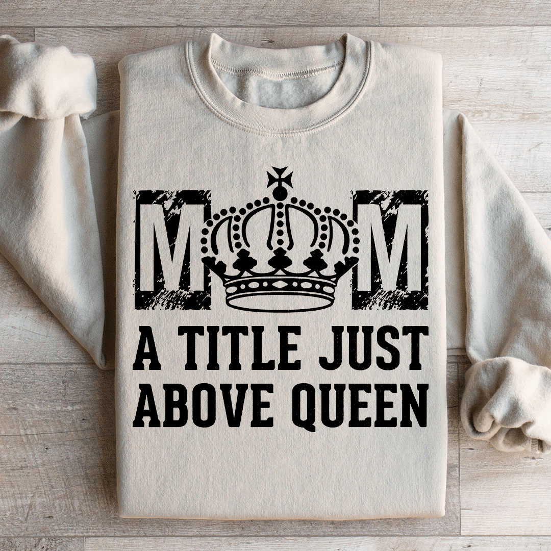 Mom A Title Just Above Queen Sweatshirt