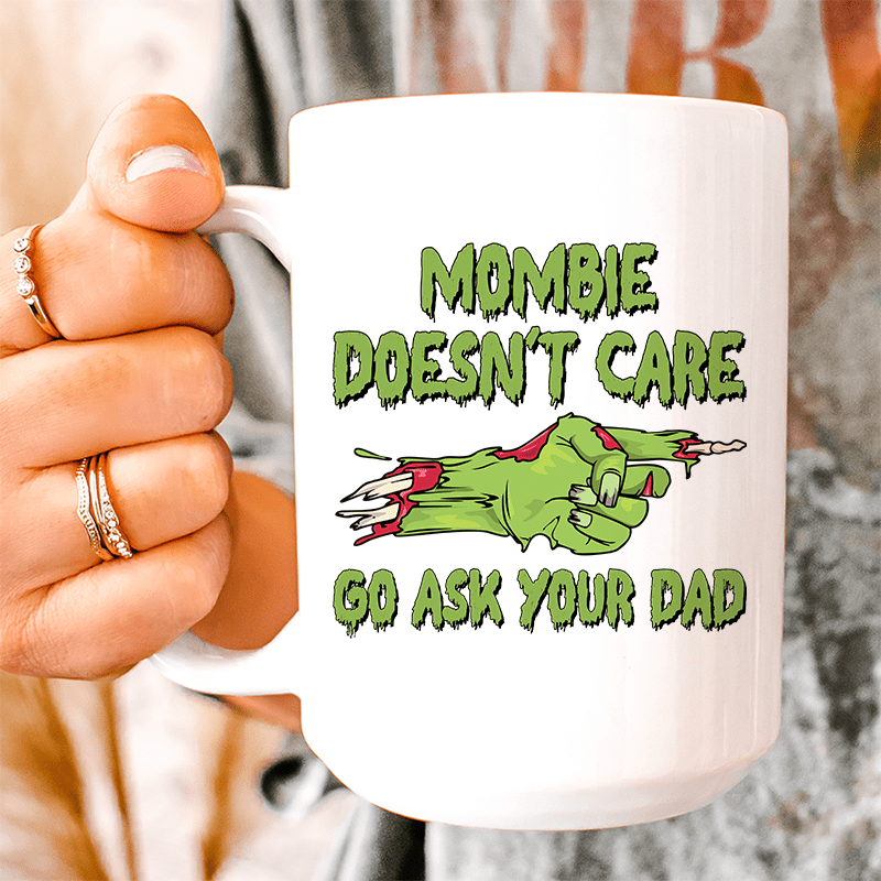 Mombie Doesn't Care Go Ask Your Dad Ceramic Mug 15 oz