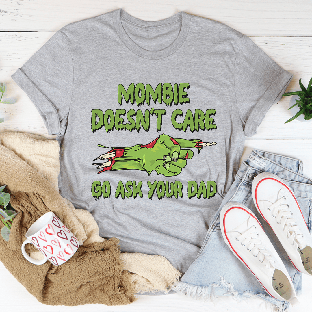 Mombie Doesn't Care Go Ask Your Dad Tee