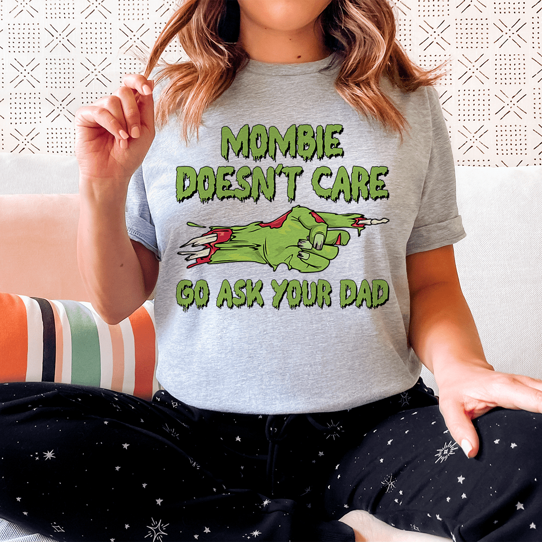 Mombie Doesn't Care Go Ask Your Dad Tee