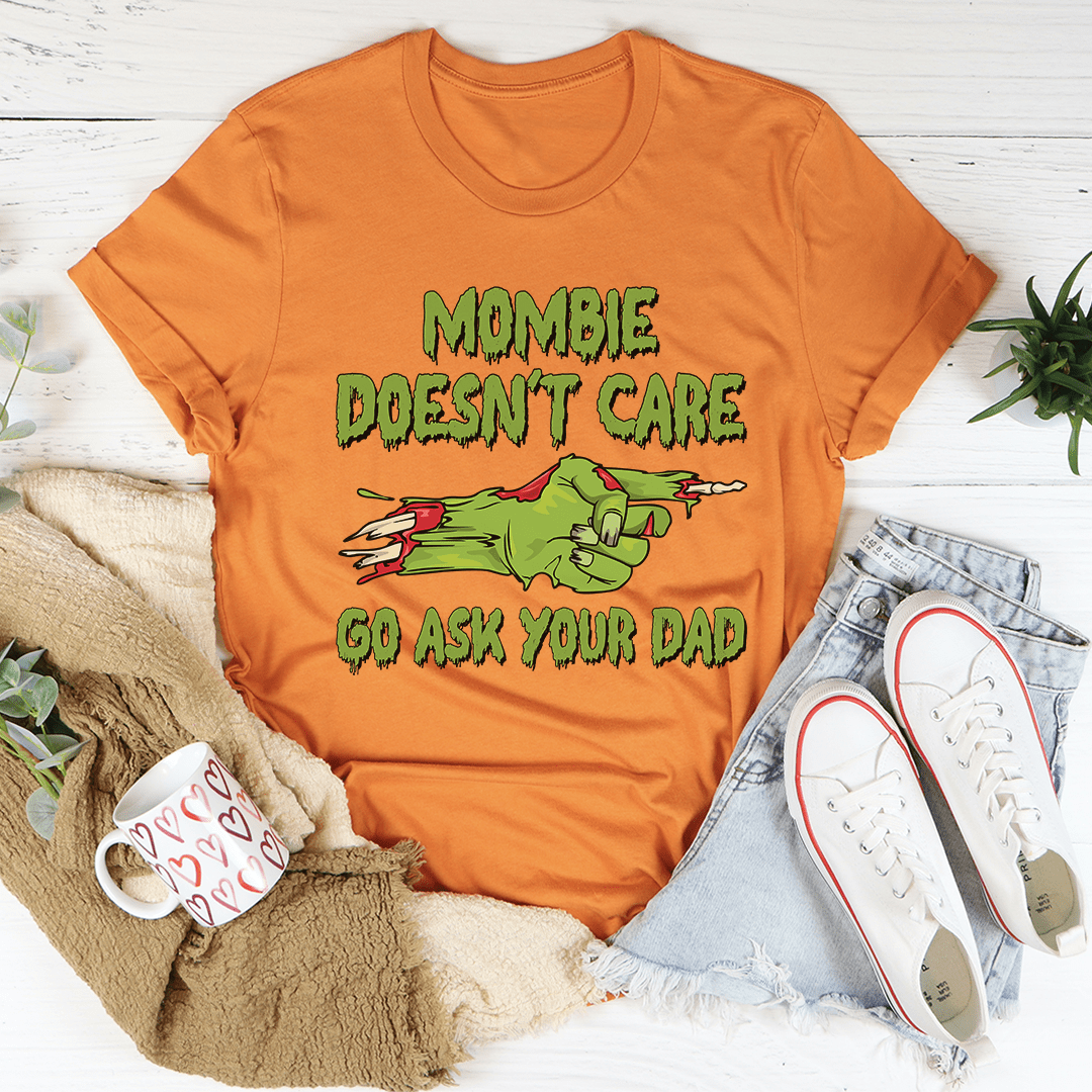 Mombie Doesn't Care Go Ask Your Dad Tee