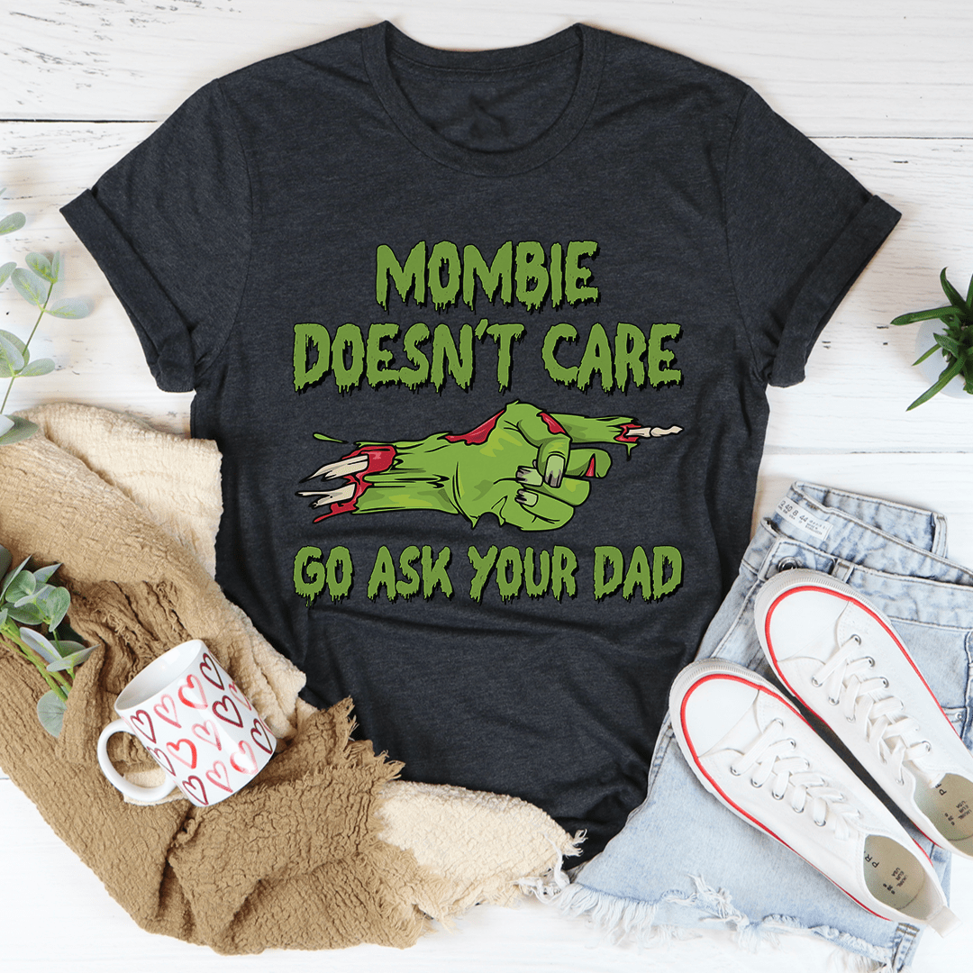 Mombie Doesn't Care Go Ask Your Dad Tee