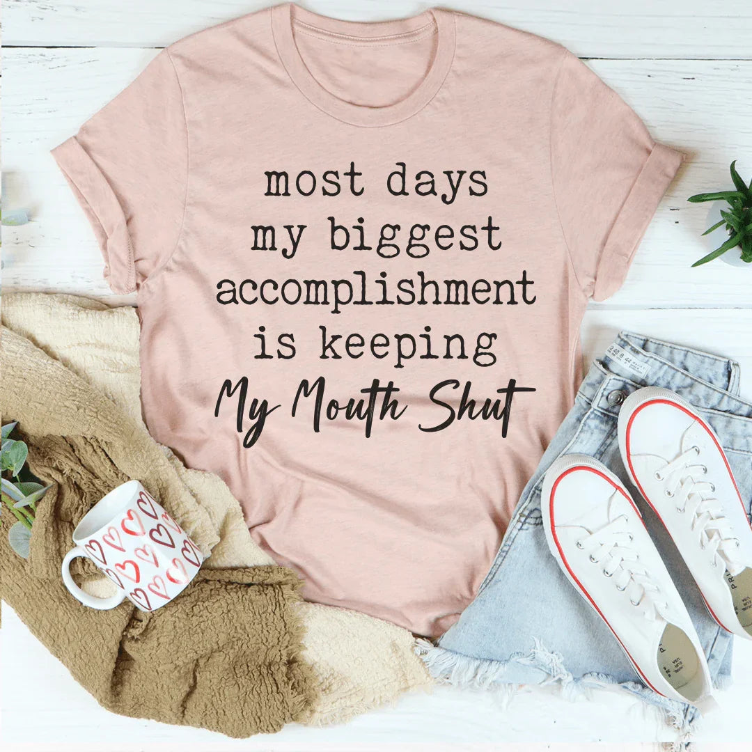 Most Days My Biggest Accomplishment Is Keeping My Mouth Shut Tee