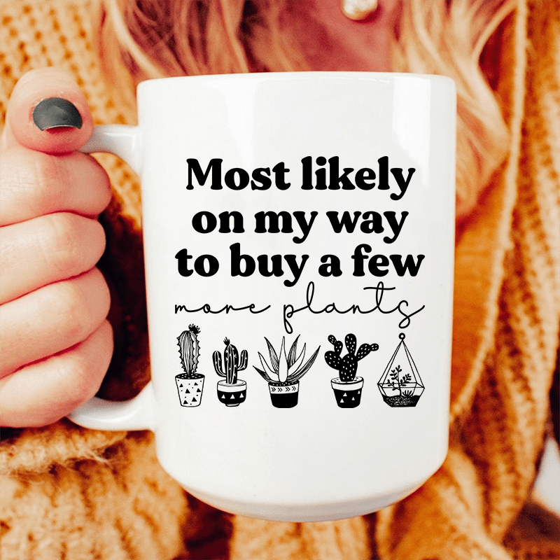 Most Likely On My Way To Buy A Few More Plants Ceramic Mug 15 oz