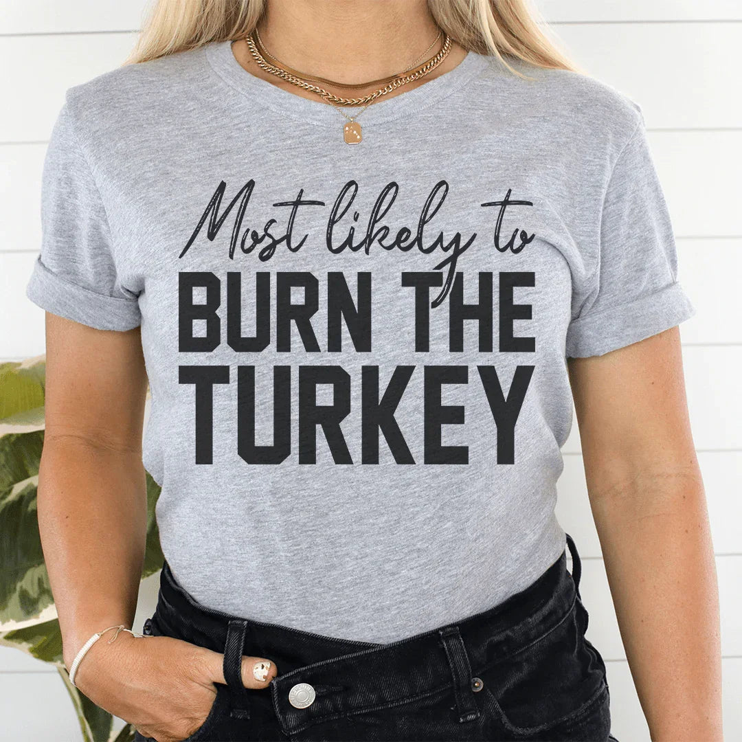 Most Likely To Burn The Turkey Thanksgiving Tee