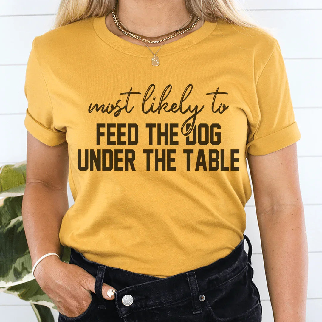 Most Likely To Feed The Dog Under The Table Thanksgiving Tee