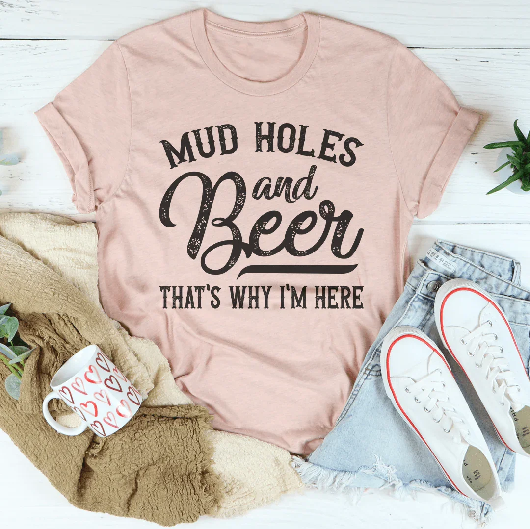 Mud Holes & Beer That's Why I'm Here Tee