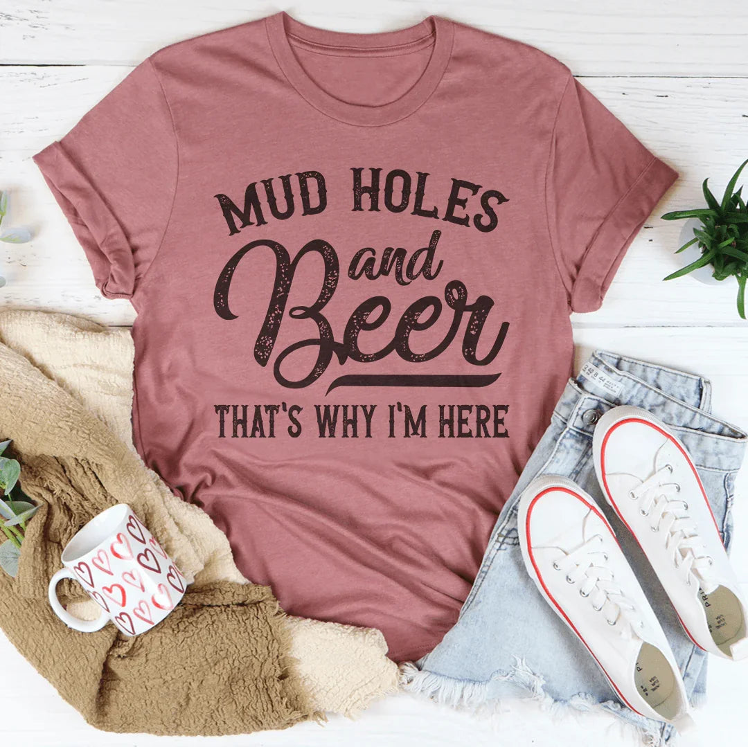 Mud Holes & Beer That's Why I'm Here Tee
