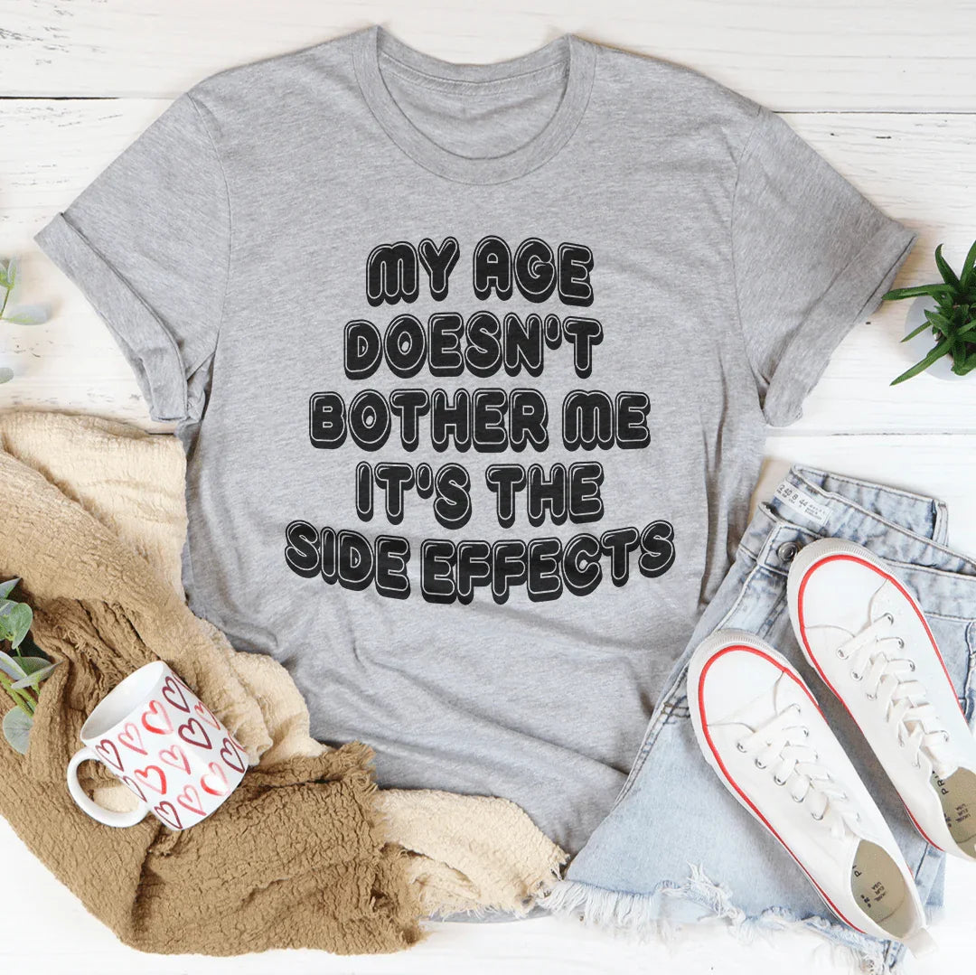 My Age Doesn't Bother Me It's The Side Effects Tee
