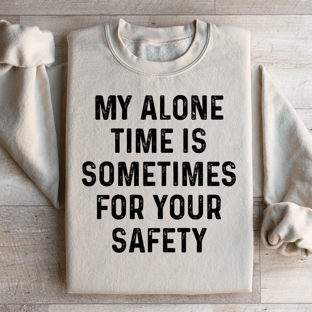 My Alone Time Is Sometimes For Your Safety Sweatshirt