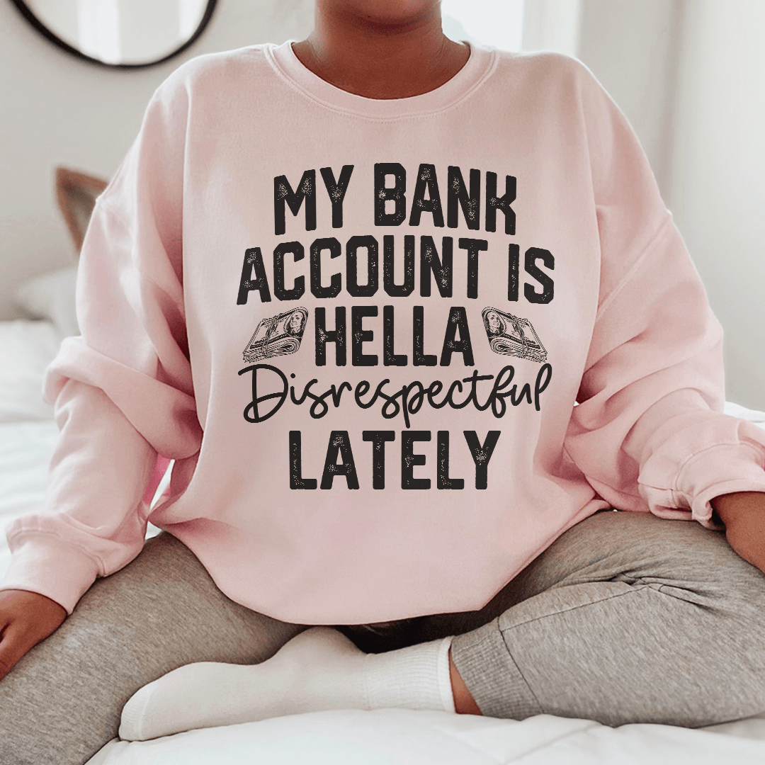 My Bank Account Is Hella Disrespectful Lately Sweatshirt