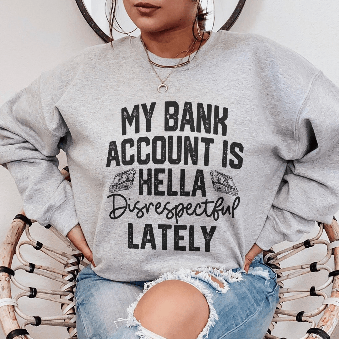My Bank Account Is Hella Disrespectful Lately Sweatshirt