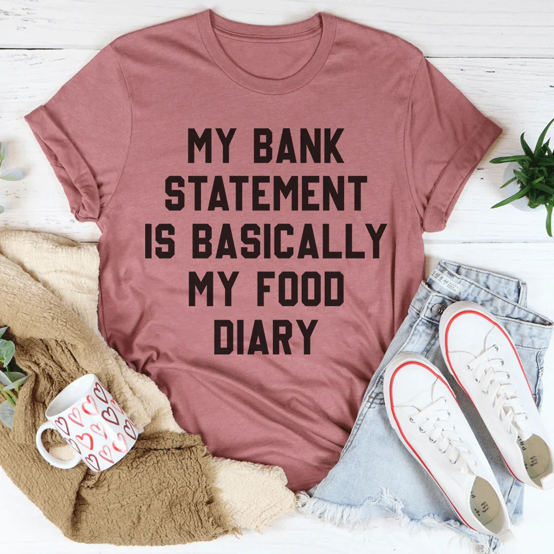 My Bank Statement Is Basically My Food Diary Tee