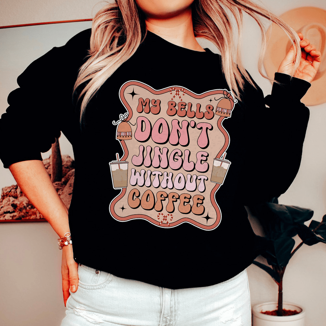 My Bells Don't Jingle Without Coffee Sweatshirt