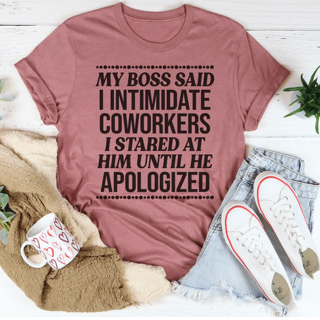 My Boss Said I Intimidated Coworkers Tee